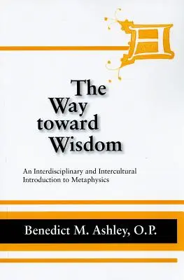 El camino hacia la sabiduría: Introducción interdisciplinar e intercultural a la metafísica - The Way Toward Wisdom: An Interdisciplinary and Intercultural Introduction to Metaphysics