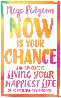 Ahora es tu oportunidad: Una guía de 30 días para vivir tu vida más feliz utilizando la psicología positiva - Now Is Your Chance: A 30-Day Guide to Living Your Happiest Life Using Positive Psychology