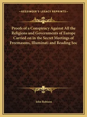 Pruebas de una conspiración contra todas las religiones y gobiernos de Europa llevada a cabo en las reuniones secretas de masones, Illuminati y Reading Soc - Proofs of a Conspiracy Against All the Religions and Governments of Europe Carried on in the Secret Meetings of Freemasons, Illuminati and Reading Soc