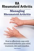 Artritis reumatoide Ra. Cómo controlar la artritis reumatoide. Cómo sobrellevar eficazmente la artritis reumatoide: Alivio del Dolor, Tratamiento, Dieta y Remedios. - Rheumatoid Arthritis Ra. Managing Rheumatoid Arthritis. How to Effectively Cope with Rheumatoid Arthritis: Pain Relief, Treatment, Diet and Remedies.