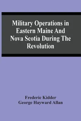 Operaciones Militares En Maine Oriental Y Nueva Escocia Durante La Revolución - Military Operations In Eastern Maine And Nova Scotia During The Revolution