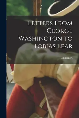 Cartas de George Washington a Tobias Lear - Letters From George Washington to Tobias Lear