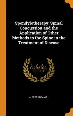 Espondiloterapia; conmoción vertebral y aplicación de otros métodos a la columna vertebral en el tratamiento de enfermedades - Spondylotherapy; Spinal Concussion and the Application of Other Methods to the Spine in the Treatment of Disease