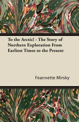 Hacia el Ártico - La historia de la exploración del Norte desde los tiempos más remotos hasta nuestros días - To the Arctic! - The Story of Northern Exploration From Earliest Times to the Present