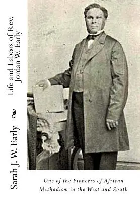 Vida y obra del reverendo Jordan W. Early: Uno de los pioneros del metodismo africano en el Oeste y el Sur - Life and Labors of Rev. Jordan W. Early: One of the Pioneers of African Methodism in the West and South