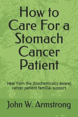 Cómo cuidar a un paciente con cáncer de estómago: Escuche a los familiares (con conocimientos bioquímicos) de un paciente de cáncer - How to Care For a Stomach Cancer Patient: Hear from the (biochemically aware) cancer patient familial supporters