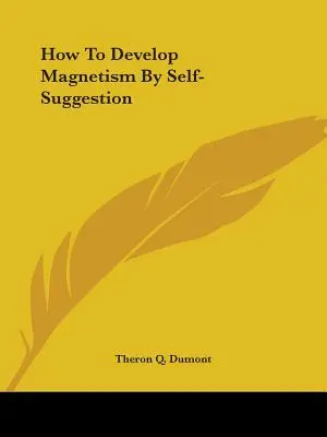 Cómo desarrollar el magnetismo por autosugestión - How To Develop Magnetism By Self-Suggestion