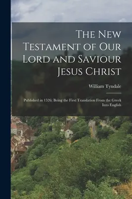 El Nuevo Testamento de Nuestro Señor y Salvador Jesucristo: Publicado en 1526; siendo la primera traducción del griego al inglés - The New Testament of Our Lord and Saviour Jesus Christ: Published in 1526; Being the First Translation From the Greek Into English