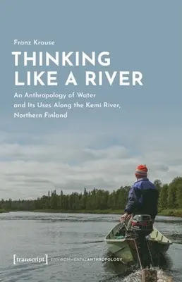 Pensar como un río: Una antropología del agua y sus usos a lo largo del río Kemi, en el norte de Finlandia - Thinking Like a River: An Anthropology of Water and Its Uses Along the Kemi River, Northern Finland