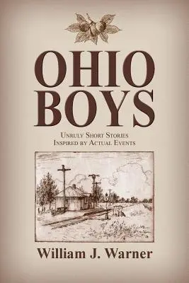 Ohio Boys: Historias cortas rebeldes inspiradas en hechos reales - Ohio Boys: Unruly Short Stories Inspired by Actual Events