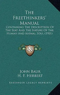 El manual de los librepensadores: Contiene la descripción de la sede y la naturaleza del alma humana y animal (1901) - The Freethinkers' Manual: Containing The Description Of The Seat And The Nature Of The Human And Animal Soul (1901)