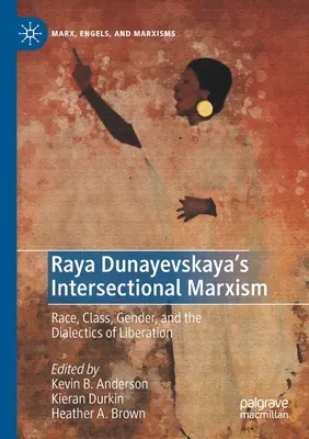 El marxismo interseccional de Raya Dunayevskaya: Raza, clase, género y dialéctica de la liberación. - Raya Dunayevskaya's Intersectional Marxism: Race, Class, Gender, and the Dialectics of Liberation