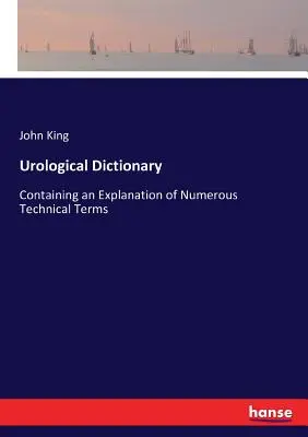 Diccionario Urológico: Contiene una explicación de numerosos términos técnicos - Urological Dictionary: Containing an Explanation of Numerous Technical Terms