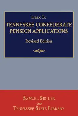 Índice de Solicitudes de Pensión Confederada de Tennessee. Edición Revisada - Index to Tennessee Confederate Pension Applications. Revised Edition