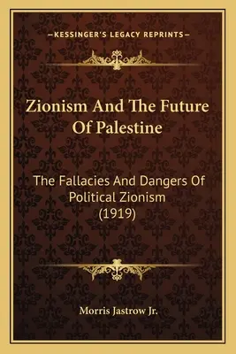 El sionismo y el futuro de Palestina: Falacias y peligros del sionismo político (1919) - Zionism And The Future Of Palestine: The Fallacies And Dangers Of Political Zionism (1919)