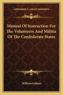 Manual de instrucción para los voluntarios y la milicia de los Estados Confederados - Manual Of Instruction For The Volunteers And Militia Of The Confederate States