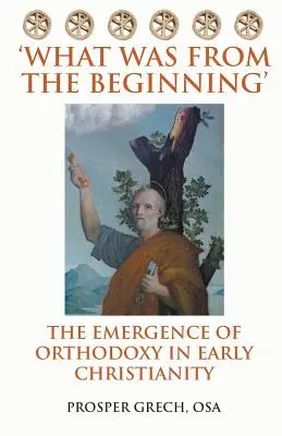Lo que fue desde el principio: El surgimiento de la ortodoxia en el cristianismo primitivo - 'What Was From the Beginning': The Emergence of Orthodoxy in Early Christianity
