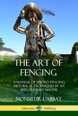 El arte de la esgrima: A Manual of Sword Fencing; Historical Techniques by an 18th Century Master (El arte de la esgrima: manual de esgrima con espada; técnicas históricas de un maestro del siglo XVIII) - The Art of Fencing: A Manual of Sword Fencing; Historical Techniques by an 18th Century Master