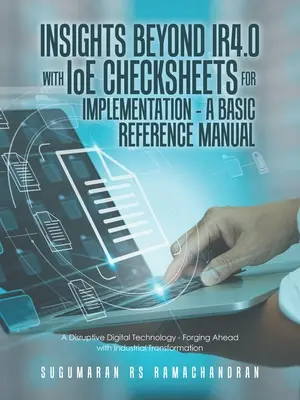Insights Beyond Ir4.0 with Ioe Checksheets For Implementation - a Basic Reference Manual: Una tecnología digital disruptiva - Avanzando con Industr - Insights Beyond Ir4.0 with Ioe Checksheets For Implementation - a Basic Reference Manual: A Disruptive Digital Technology - Forging Ahead with Industr