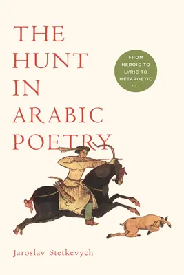 La caza en la poesía árabe: De lo heroico a lo lírico y lo metapoético - The Hunt in Arabic Poetry: From Heroic to Lyric to Metapoetic