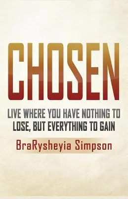 Elegido: Vive una vida en la que no tengas nada que perder y sí mucho que ganar - Chosen: Live a Life Where You Have Nothing to Lose, but Everything to Gain