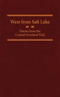 West from Salt Lake, Volume 23: Diaries from the Central Overland Trail (Al oeste de Salt Lake, volumen 23: Diarios de la ruta Central Overland) - West from Salt Lake, Volume 23: Diaries from the Central Overland Trail