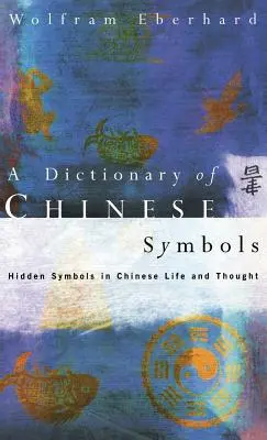 Diccionario de símbolos chinos: Símbolos ocultos en la vida y el pensamiento chinos - Dictionary of Chinese Symbols: Hidden Symbols in Chinese Life and Thought