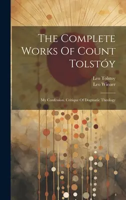 Las Obras Completas Del Conde Tolsty: Mi Confesión. Crítica de la teología dogmática ((Graf) León Tolstoi) - The Complete Works Of Count Tolsty: My Confession. Critique Of Dogmatic Theology ((Graf) Leo Tolstoy)