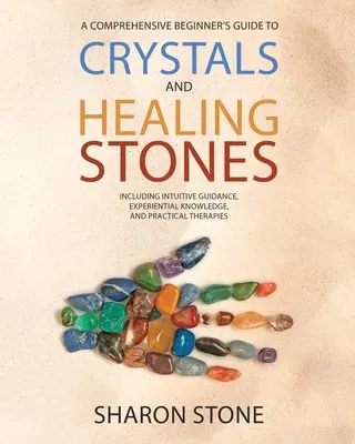 Cristales y piedras curativas: : Una Guía Completa Para Principiantes Que Incluye Conocimiento Experiencial, Guía Intuitiva y Terapias Prácticas - Crystals and Healing Stones: : A Comprehensive Beginner's Guide Including Experiential Knowledge, Intuitive Guidance and Practical Therapies