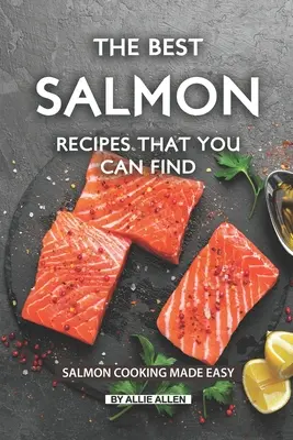 Las mejores recetas de salmón: Cocinar salmón es fácil - The Best Salmon Recipes That You Can Find: Salmon Cooking Made Easy