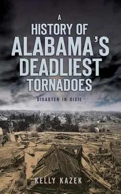 Historia de los tornados más mortíferos de Alabama: Desastre en Dixie - A History of Alabama's Deadliest Tornadoes: Disaster in Dixie