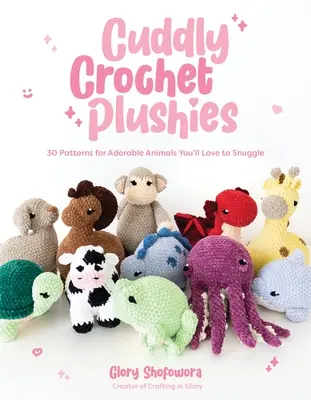 Peluches de ganchillo: 30 patrones para adorables animales que te encantará acurrucar - Cuddly Crochet Plushies: 30 Patterns for Adorable Animals You'll Love to Snuggle
