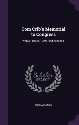 Memorial de Tom Crib al Congreso: Con prefacio, notas y apéndice - Tom Crib's Memorial to Congress: With a Preface, Notes, and Appendix