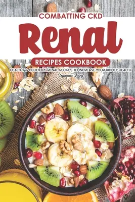 Libro de cocina de recetas renales para combatir la ERC: Recetas renales sanas y deliciosas para mejorar su salud renal - Combatting CKD Renal Recipes Cookbook: Healthy & Delicious Renal Recipes to Increase Your Kidney Health