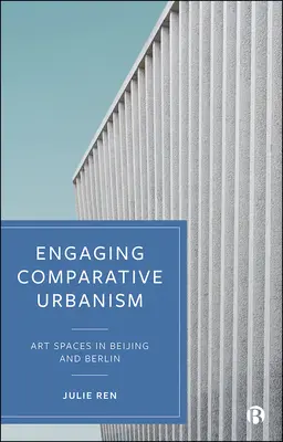 Urbanismo comparativo: Espacios artísticos en Pekín y Berlín - Engaging Comparative Urbanism: Art Spaces in Beijing and Berlin