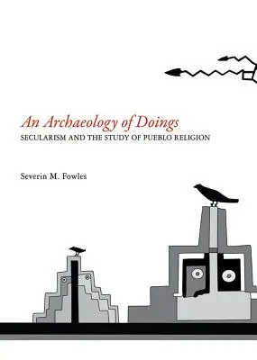 Arqueología de los hechos: Secularism and the Study of Pueblo Religion. Severin M. Fowles - Archaeology of Doings: Secularism and the Study of Pueblo Religion. Severin M. Fowles