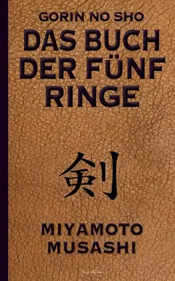 El libro de los cinco anillos (Gorin no Sho): La estrategia de combate del samurái - Un libro de estrategia para todas las edades - Das Buch der fnf Ringe (Gorin no Sho): ber die Kampfknste der Samurai - Ein Strategie-Ratgeber fr alle Lagen