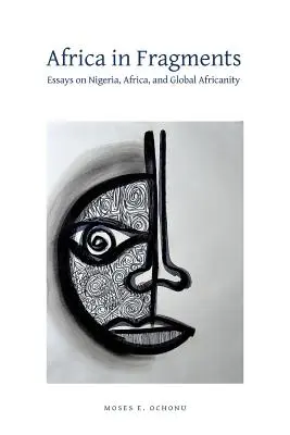 África en fragmentos: Ensayos sobre Nigeria, África y la africanidad global - Africa in Fragments: Essays on Nigeria, Africa, and Global Africanity