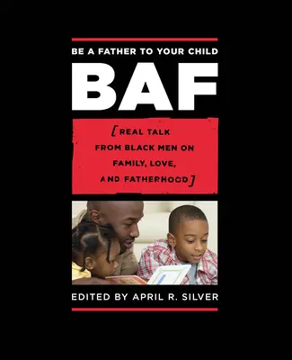 Sé un padre para tu hijo: Charlas reales de hombres negros sobre la familia, el amor y la paternidad - Be a Father to Your Child: Real Talk from Black Men on Family, Love, and Fatherhood