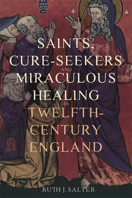 Santos, curanderos y curaciones milagrosas en la Inglaterra del siglo XII - Saints, Cure-Seekers and Miraculous Healing in Twelfth-Century England