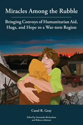 Milagros entre los escombros: Llevando convoyes de ayuda humanitaria, abrazos y esperanza a una región devastada por la guerra - Miracles Among the Rubble: Bringing Convoys of Humanitarian Aid, Hugs, and Hope to a War-torn Region