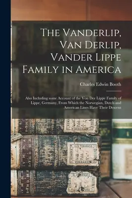 La familia Vanderlip, Van Derlip, Vander Lippe en América: También incluye algunos datos sobre la familia Von Der Lippe de Lippe (Alemania), de la que procede la N - The Vanderlip, Van Derlip, Vander Lippe Family in America: Also Including Some Account of the Von Der Lippe Family of Lippe, Germany, From Which the N