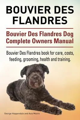 Bouvier Des Flandres. Bouvier Des Flandres Dog Complete Owners Manual. Bouvier Des Flandres libro para el cuidado, costos, alimentación, aseo, salud y traini - Bouvier Des Flandres. Bouvier Des Flandres Dog Complete Owners Manual. Bouvier Des Flandres book for care, costs, feeding, grooming, health and traini