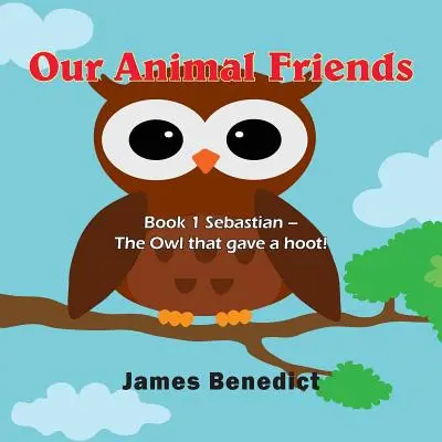 Nuestros amigos los animales: Libro 1 Sebastián - ¡El búho que ululaba! - Our Animal Friends: Book 1 Sebastian - The Owl that gave a hoot!