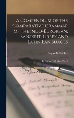 Compendio de la gramática comparada de las lenguas indoeuropea, sánscrita, griega y latina: Por August Schleicher, Parte 1 - A Compendium of the Comparative Grammar of the Indo-European, Sanskrit, Greek and Latin Languages: By August Schleicher, Part 1