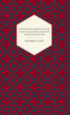 El libro rojo de los romances - Cuentos de caballeros, dragones y grandes aventuras - The Red Romance Book - Tales Of Knights, Dragons & High Adventure