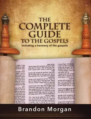 Guía completa de los Evangelios: Incluye una armonía de los Evangelios - The Complete Guide To The Gospels: Including a harmony of the Gospels