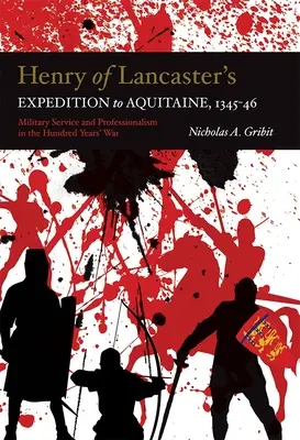 La expedición de Enrique de Lancaster a Aquitania, 1345-1346: Servicio militar y profesionalismo en la Guerra de los Cien Años - Henry of Lancaster's Expedition to Aquitaine, 1345-1346: Military Service and Professionalism in the Hundred Years War