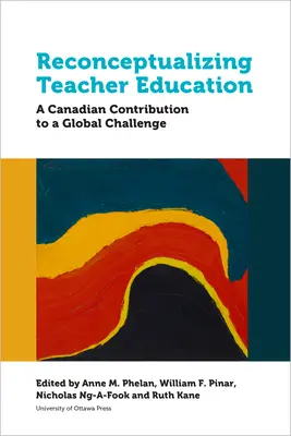 Reconceptualizar la formación del profesorado: Una contribución canadiense a un reto mundial - Reconceptualizing Teacher Education: A Canadian Contribution to a Global Challenge