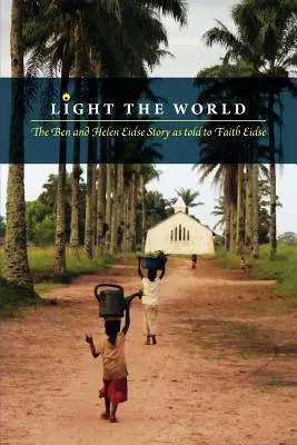 Ilumina el mundo: La historia de Ben y Helen Eidse contada a Faith Eidse - Light the World: The Ben and Helen Eidse Story as told to Faith Eidse